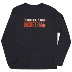 Basketball Long Sleeve Tech Tee - I'd Rather Be Playing Basketball 